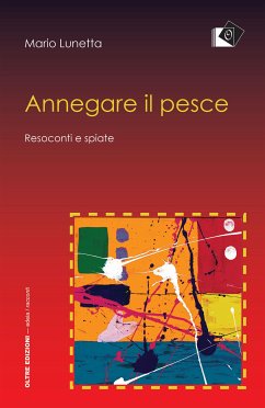 Annegare il pesce - Resoconti e spiate (eBook, ePUB) - Lunetta, Mario