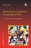 Giocando a scacchi nei gulag di Tito - L'odiessea di un giovane fiumano (eBook, ePUB)