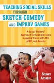 Teaching Social Skills Through Sketch Comedy and Improv Games: A Social Theatre(tm) Approach for Kids and Teens Including Those with Asd, Adhd, and An