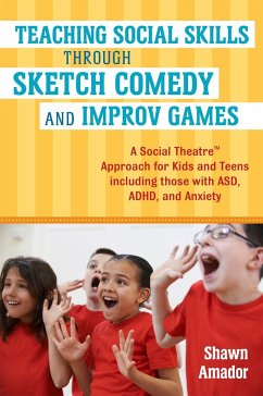 Teaching Social Skills Through Sketch Comedy and Improv Games: A Social Theatre(tm) Approach for Kids and Teens Including Those with Asd, Adhd, and An - Amador, Shawn