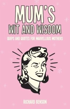 Mum's Wit and Wisdom: Quips and Quotes for Marvellous Mothers - Benson, Richard