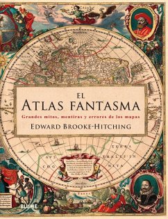 El atlas fantasma : grandes mitos, mentiras y errores de los mapas - Brooke-Hitching, Edward