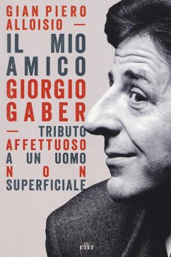 Il mio amico Giorgio Gaber. Tributo affettuoso a un uomo non superficiale - Alloisio, Gian Piero Il mio amico Giorgio Gaber. Tributo affettuoso a un uomo non superficiale - Alloisio, Gian Piero