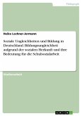 Soziale Ungleichheiten und Bildung in Deutschland. Bildungsungleichheit aufgrund der sozialen Herkunft und ihre Bedeutung für die Schulsozialarbeit