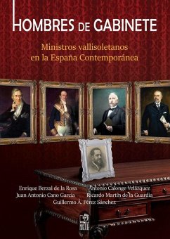 Hombres de gabinete : ministros vallisoletanos en la España contemporánea - Berzal de la Rosa, Enrique . . . [et al.; Martín De La Guardia, Ricardo M.