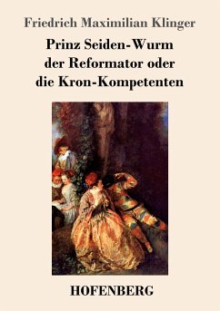 Prinz Seiden-Wurm der Reformator oder die Kron-Kompetenten - Klinger, Friedrich Maximilian