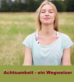 Achtsamkeit - ein Wegweiser: Innere Klarheit, Ruhe und innerer Frieden mit uns selbst. (eBook, ePUB) - Kay, Di