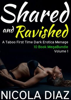Shared and Ravished: A Taboo First Time Dark Erotica Menage 10 Book MegaBundle- Volume 1 (eBook, ePUB) - Diaz, Nicola