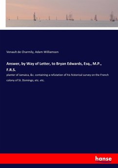 Answer, by Way of Letter, to Bryan Edwards, Esq., M.P., F.R.S. - de Charmily, Venault;Williamson, Adam