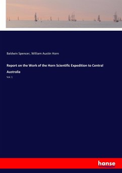 Report on the Work of the Horn Scientific Expedition to Central Australia - Spencer, Baldwin;Horn, William Austin