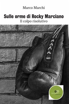 Sulle orme di Rocky Marciano (eBook, ePUB) - Marchi, Marco