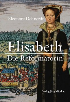 Elisabeth - Die Reformatorin - Dehnerdt, Eleonore