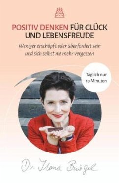 Wie Sie mit gutem Gewissen öfter an sich selbst denken und glücklich sind - Bürgel, Ilona