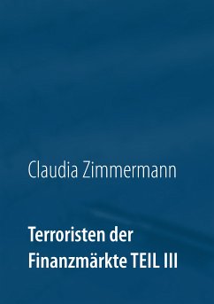 Terroristen der Finanzmärkte Teil III (eBook, ePUB) - Zimmermann, Claudia