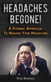 Headaches Begone! A Systemic Approach To Healing Your Headaches (eBook, ePUB)