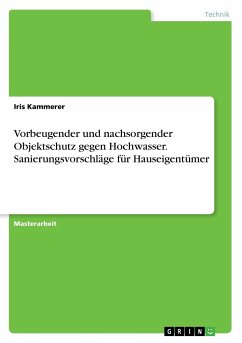 Vorbeugender und nachsorgender Objektschutz gegen Hochwasser. Sanierungsvorschläge für Hauseigentümer - Kammerer, Iris