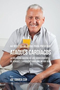 44 Recetas de Jugos Para Prevenir Ataques Cardíacos - Correa, Joe