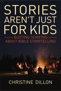 Stories aren't just for kids: Busting 10 Myths about Bible storytelling (eBook, ePUB) - Dillon, Christine