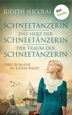 Schneetänzerin - Das Herz der Schneetänzerin - Der Traum der Schneetänzerin / Schneetänzerin Bd.1-3 (eBook, ePUB) - Nicolai, Judith