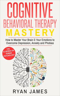 Cognitive Behavioral Therapy: Mastery - How to Master Your Brain & Your Emotions to Overcome Depression, Anxiety and Phobias (Cognitive Behavioral Therapy Series, #2) (eBook, ePUB) - James, Ryan