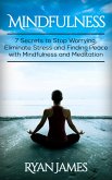Mindfulness: 7 Secrets to Stop Worrying, Eliminate Stress and Finding Peace with Mindfulness and Meditation (eBook, ePUB)
