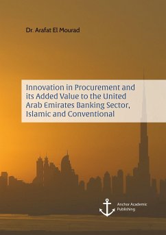 Innovation in Procurement and its Added Value to the United Arab Emirates Banking Sector, Islamic and Conventional - El Mourad, Arafat