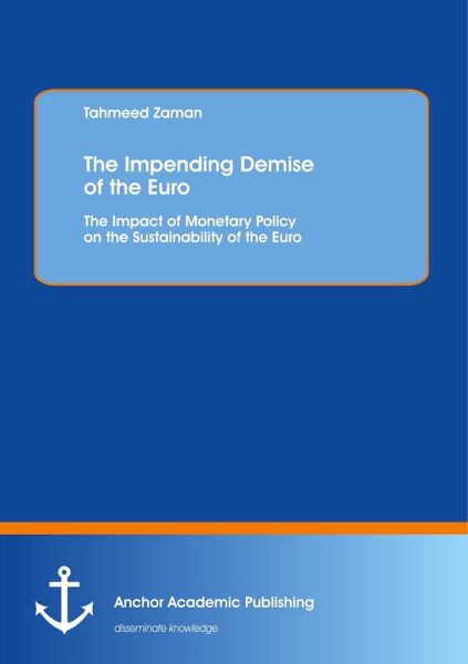 The Impending Demise of the Euro. The Impact of Monetary Policy on the Sustainability of the Euro The Impending Demise of the Euro. The Impact of Monetary Policy on the Sustainability of the Euro
