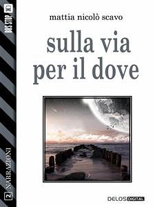 Sulla via per il dove (eBook, ePUB) - Nicolò Scavo, Mattia