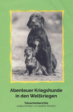 Abenteuer Kriegshunde in den Weltkriegen - Rohdich, Walther