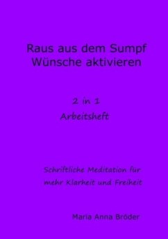 Schriftliche Meditationen für mehr Klarheit und Freiheit / Raus aus dem Sump und Wünsche aktivieren - Bröder, Maria Anna