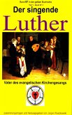 Der singende Luther - Vater des evangelischen Gesangs - Teil 1 (eBook, ePUB)