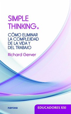 Simple thinking : cómo eliminar la complejidad de la vida y del trabajo - Gerver, Richard
