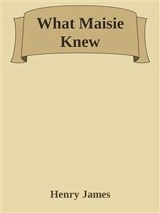 What Maisie Knew (eBook, ePUB) - James, Henry