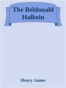 The Beldonald Holbein (eBook, ePUB) - James, Henry