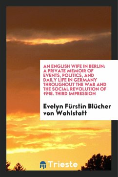 An English wife in Berlin: a private memoir of events, politics, and daily life in Germany throughout the war and the social r