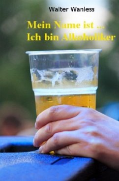 Mein Name ist .... Ich bin Alkoholiker - Wanless, Walter