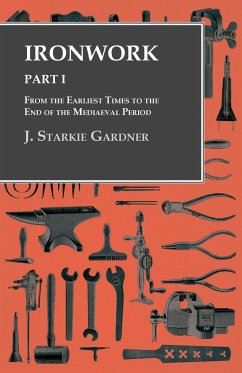 Ironwork - Part I - From the Earliest Times to the End of the Mediaeval Period - Gardner, J. Starkie