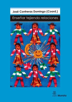 Enseñar tejiendo relaciones : una aproximación narrativa a los docentes y a sus clases de educación infantil y primaria - Contreras Domingo, José