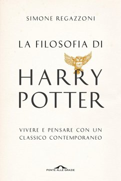 La filosofia di Harry Potter. Vivere e pensare con un classico contemporaneo - Regazzoni, Simone