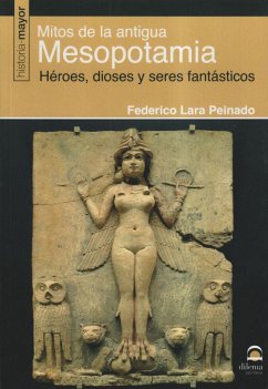 Mitos de la antigua Mesoponamia : héroes, dioses y seres fantásticos - Lara Peinado, Federico