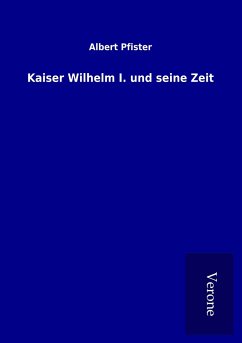 Kaiser Wilhelm I. und seine Zeit