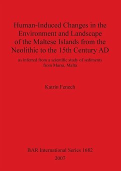 Human-Induced Changes in the Environment and Landscape of the Maltese Islands from the Neolithic to the 15th Century AD - Fenech, Katrin