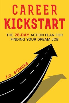 The Career Kickstart Your 28-Day Action Plan for Finding Your Dream Job - Somers, J. G.