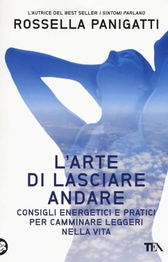 L' arte di lasciare andare. Consigli energetici e pratici per camminare leggeri nella vita - Panigatti, Rossella