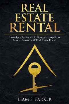 Real Estate Rental: Unlocking the Secrets to Generate Long-Term Passive Income with Real Estate Rental (Real Estate Revolution, #2) (eBook, ePUB) - Parker, Liam S.