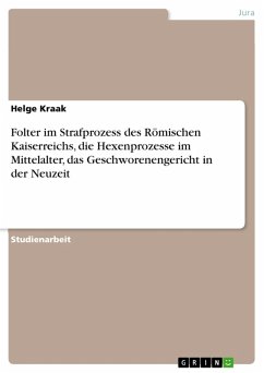 Folter im Strafprozess des Römischen Kaiserreichs, die Hexenprozesse im Mittelalter, das Geschworenengericht in der Neuzeit (eBook, ePUB) Folter im Strafprozess des Römischen Kaiserreichs, die Hexenprozesse im Mittelalter, das Geschworenengericht in der Neuzeit (eBook, ePUB)