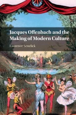 Jacques Offenbach and the Making of Modern Culture (eBook, ePUB) - Senelick, Laurence