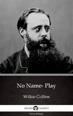 No Name- Play by Wilkie Collins - Delphi Classics (Illustrated) (eBook, ePUB) - Wilkie Collins No Name- Play by Wilkie Collins - Delphi Classics (Illustrated) (eBook, ePUB) - Wilkie Collins