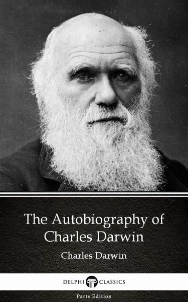 The Autobiography of Charles Darwin - Delphi Classics (Illustrated) (eBook, ePUB) The Autobiography of Charles Darwin - Delphi Classics (Illustrated) (eBook, ePUB)
