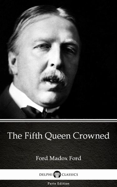 The Fifth Queen Crowned by Ford Madox Ford - Delphi Classics (Illustrated) (eBook, ePUB)